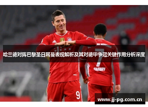 哈兰德对阵巴黎圣日耳曼表现解析及其对德甲争冠关键作用分析深度